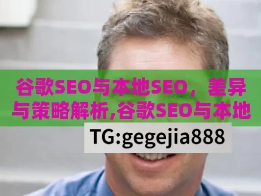 谷歌SEO与本地SEO，差异与策略解析,谷歌SEO与本地SEO的区别，策略与优化指南