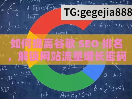 如何提高谷歌 SEO 排名，解锁网站流量增长密码,如何提高谷歌SEO排名，实用策略揭秘