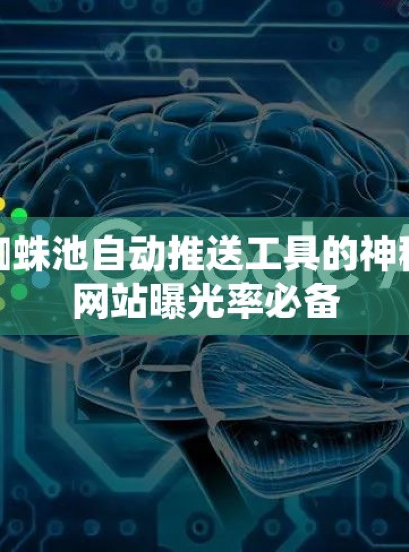 探索谷歌蜘蛛池自动推送工具的神秘力量提升网站曝光率必备