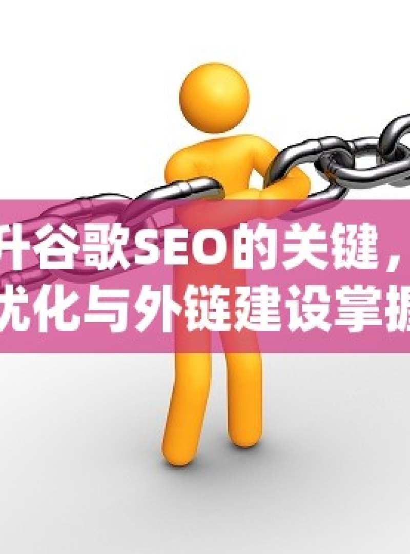 提升谷歌SEO的关键，站内优化与外链建设掌握谷歌SEO，站内优化与外链建设的艺术