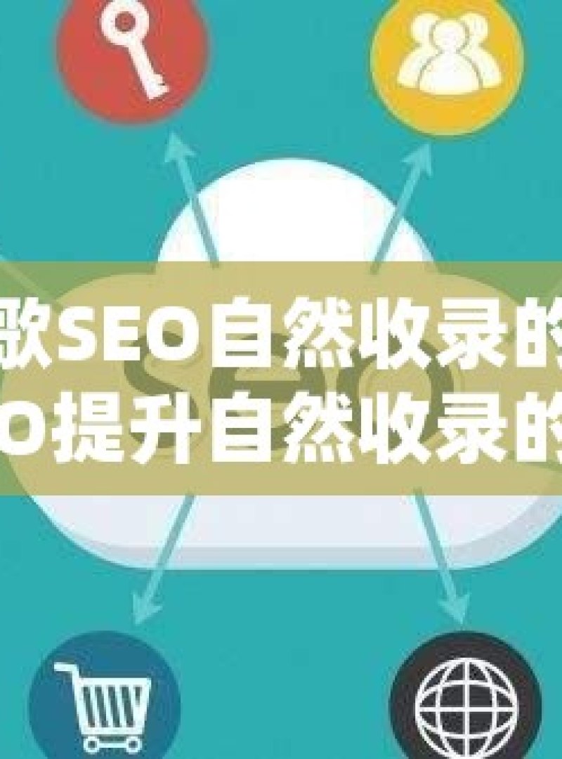 提升谷歌SEO自然收录的秘籍谷歌SEO提升自然收录的秘诀