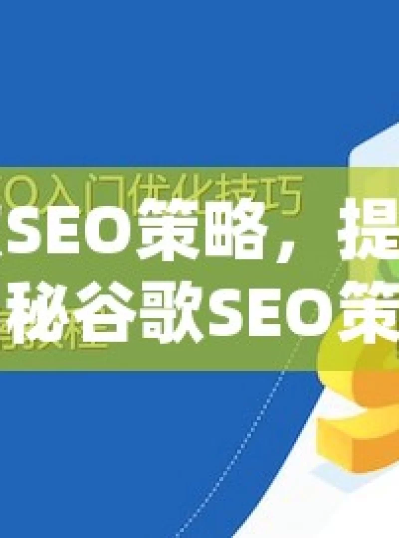 掌握谷歌SEO策略，提升网站排名秘籍揭秘谷歌SEO策略，提升网站排名的实用技巧