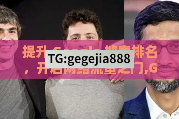 提升 Google 搜索排名，开启网络流量之门,Google搜索排名揭秘