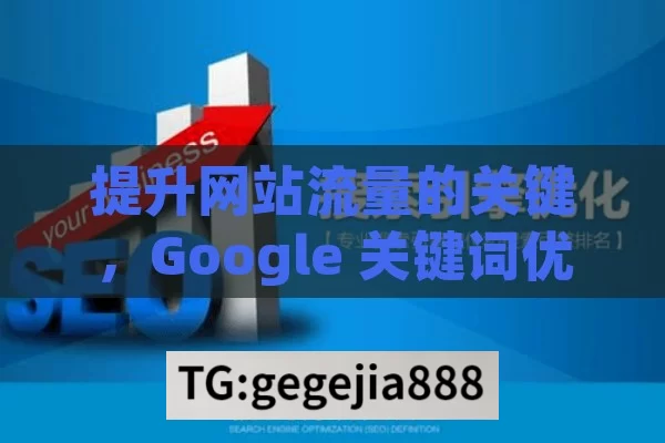 提升网站流量的关键，Google 关键词优化,Google关键词优化，提升在线影响力的艺术